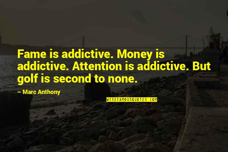 Porcelainsugar Quotes By Marc Anthony: Fame is addictive. Money is addictive. Attention is Porcelainsugar Quotes By Marc Anthony: Fame is addictive. Money is addictive. Attention is