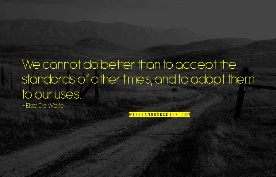 Porcellanato Quotes By Elsie De Wolfe: We cannot do better than to accept the