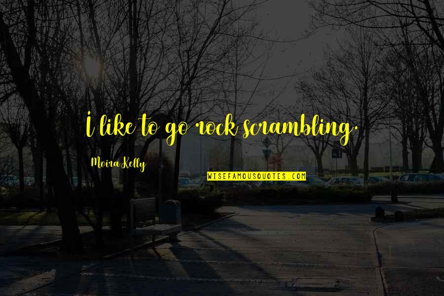 Porcellino Quotes By Moira Kelly: I like to go rock scrambling.