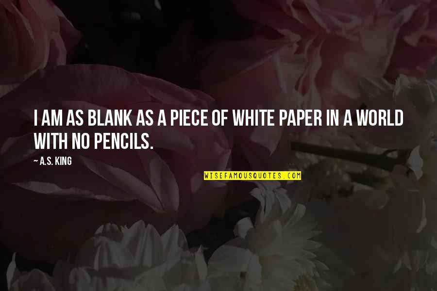 Porcellus Quotes By A.S. King: I am as blank as a piece of