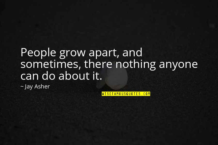 Porch Sitter Quotes By Jay Asher: People grow apart, and sometimes, there nothing anyone