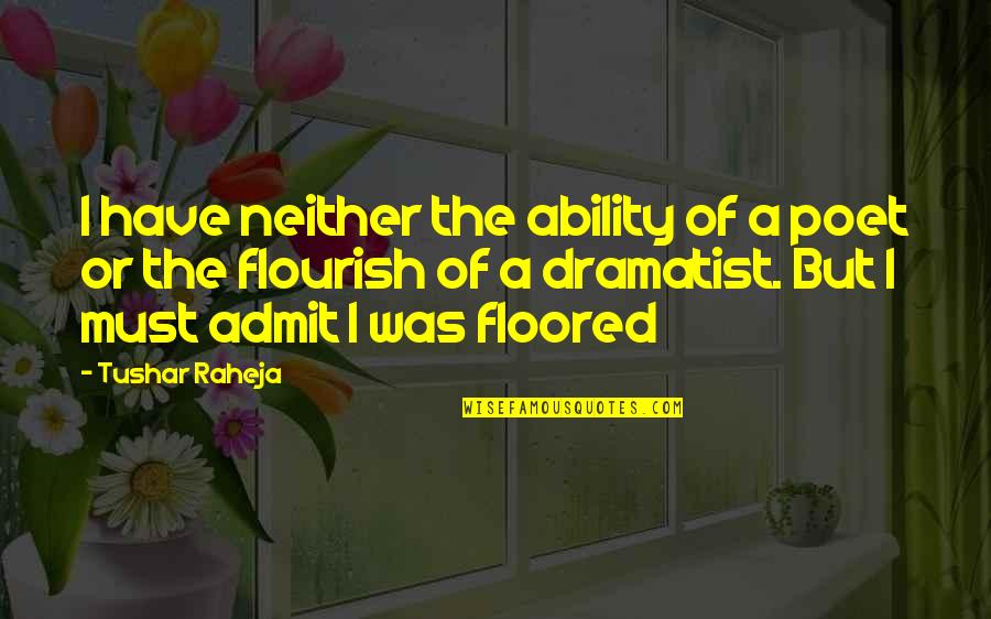 Porch Sitter Quotes By Tushar Raheja: I have neither the ability of a poet