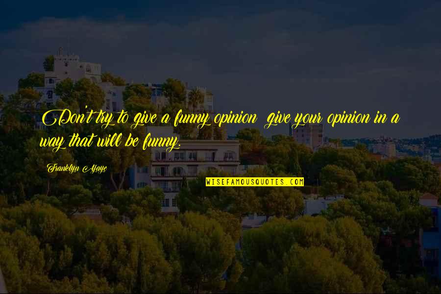 Porch Swing Quotes By Franklyn Ajaye: Don't try to give a funny opinion; give