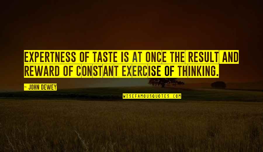 Porche Quotes By John Dewey: Expertness of taste is at once the result