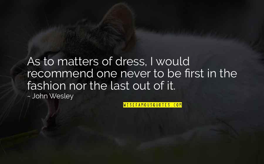 Porchia Stewart Quotes By John Wesley: As to matters of dress, I would recommend