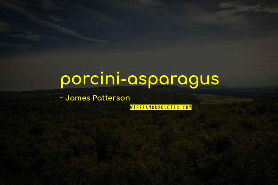 Porcini Quotes By James Patterson: porcini-asparagus