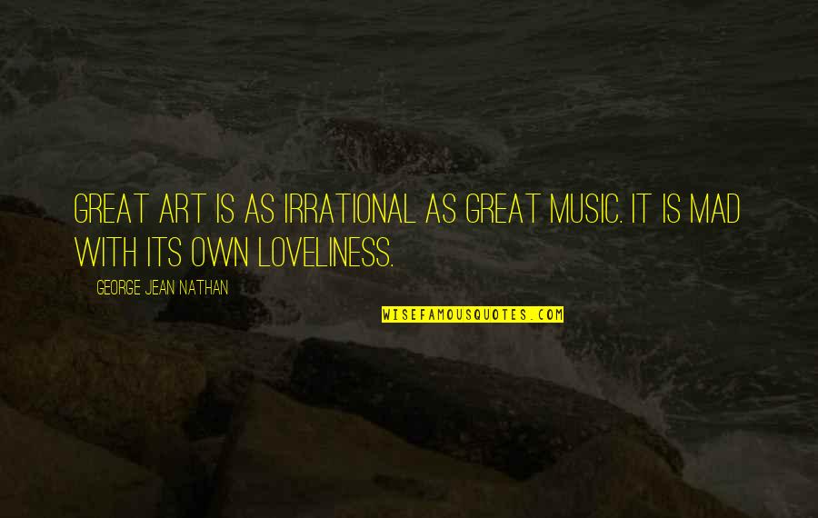 Porciuncula Pronunciation Quotes By George Jean Nathan: Great art is as irrational as great music. Porciuncula Pronunciation Quotes By George Jean Nathan: Great art is as irrational as great music.