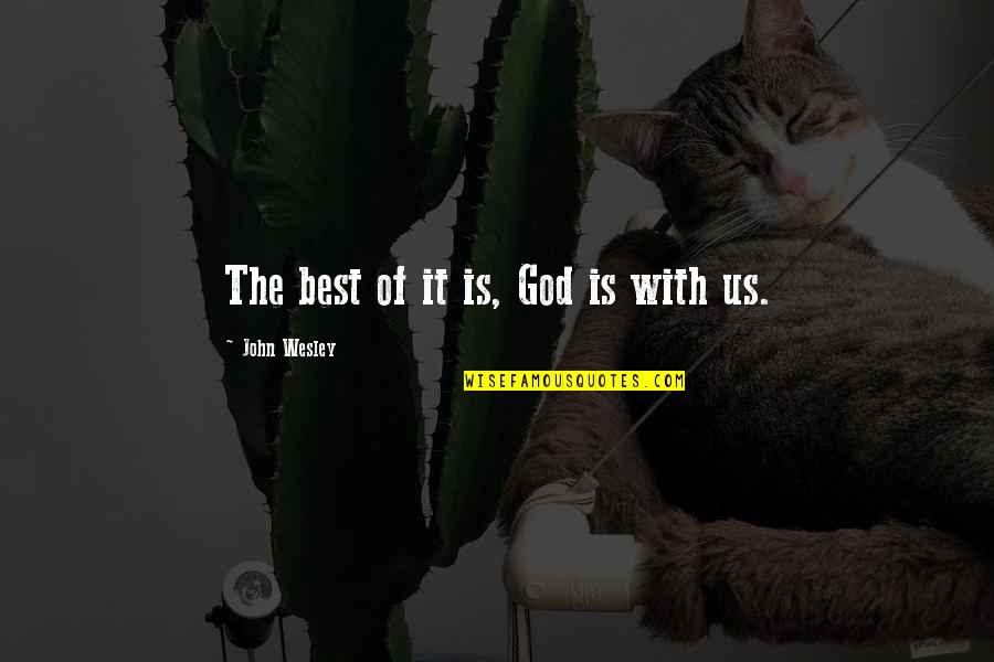 Porciuncula Pronunciation Quotes By John Wesley: The best of it is, God is with Porciuncula Pronunciation Quotes By John Wesley: The best of it is, God is with