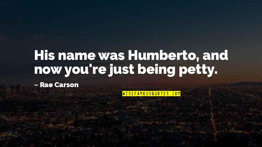 Porciuncula Pronunciation Quotes By Rae Carson: His name was Humberto, and now you're just