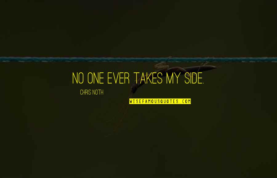 Porcius Pronunciation Quotes By Chris Noth: No one ever takes my side. Porcius Pronunciation Quotes By Chris Noth: No one ever takes my side.