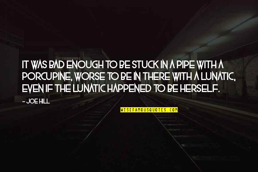 Porcupine Quotes By Joe Hill: It was bad enough to be stuck in