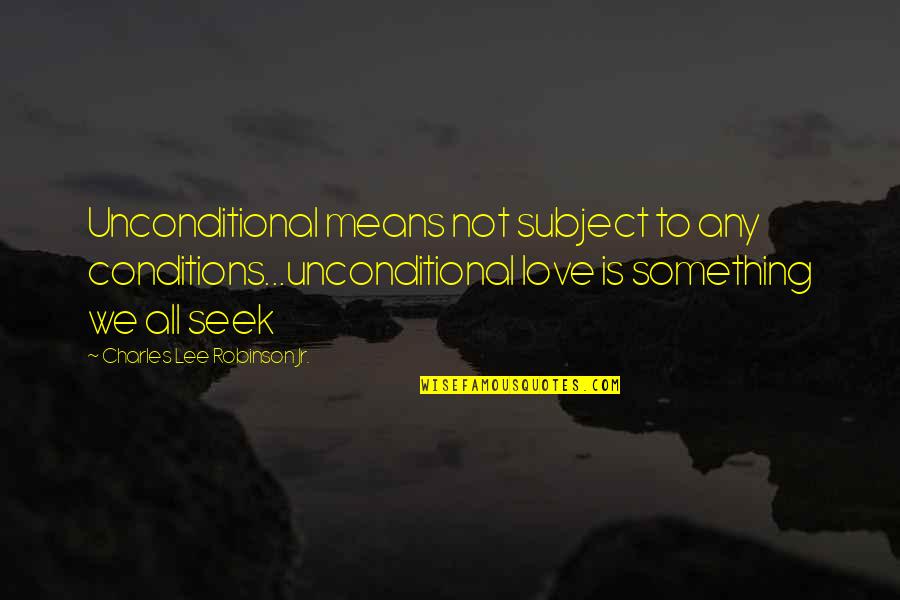 Porcupines Quotes By Charles Lee Robinson Jr.: Unconditional means not subject to any conditions...unconditional love
