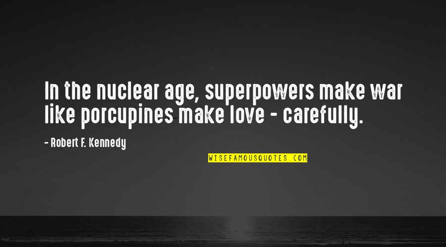 Porcupines Quotes By Robert F. Kennedy: In the nuclear age, superpowers make war like