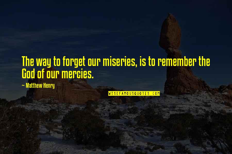 Porcus Quotes By Matthew Henry: The way to forget our miseries, is to