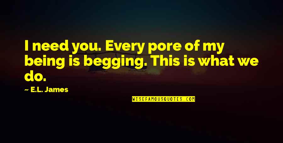 Pore Quotes By E.L. James: I need you. Every pore of my being
