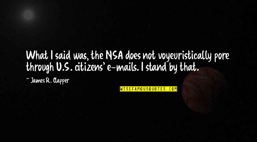 Pore Quotes By James R. Clapper: What I said was, the NSA does not Pore Quotes By James R. Clapper: What I said was, the NSA does not
