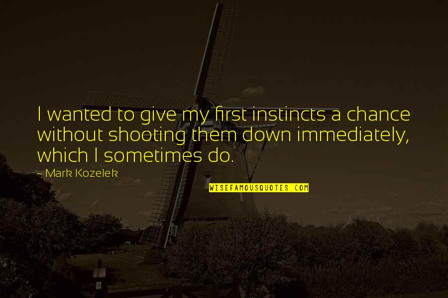 Pore Quotes By Mark Kozelek: I wanted to give my first instincts a Pore Quotes By Mark Kozelek: I wanted to give my first instincts a