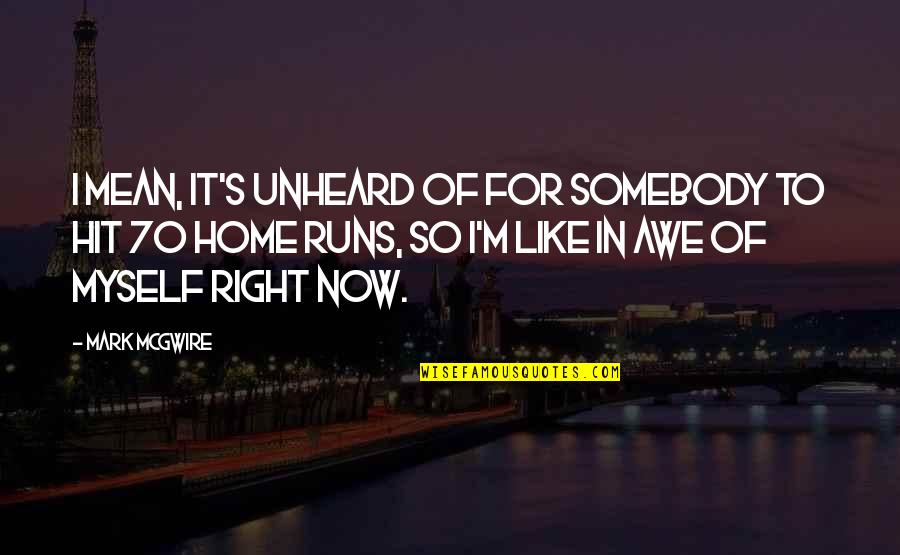 Pore Quotes By Mark McGwire: I mean, it's unheard of for somebody to Pore Quotes By Mark McGwire: I mean, it's unheard of for somebody to
