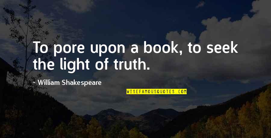 Pore Quotes By William Shakespeare: To pore upon a book, to seek the Pore Quotes By William Shakespeare: To pore upon a book, to seek the