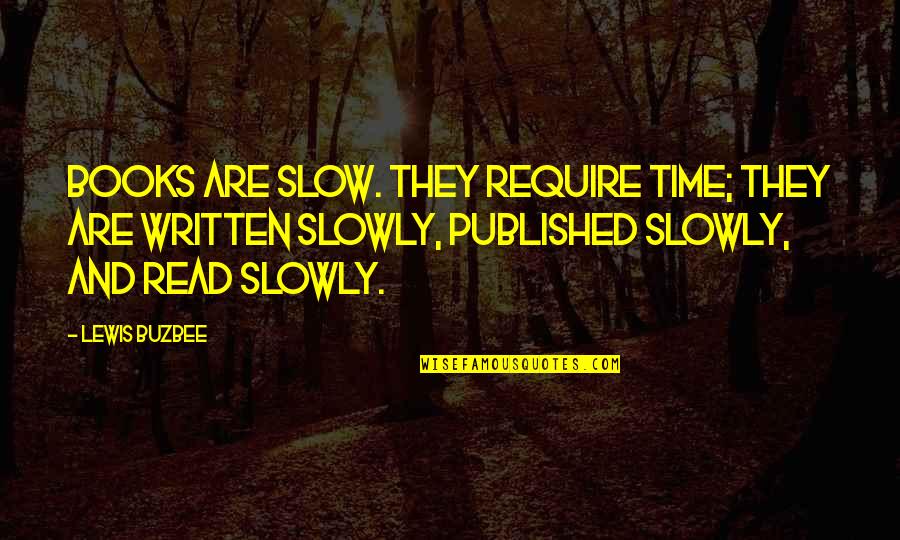 Poreda Texas Quotes By Lewis Buzbee: Books are slow. They require time; they are