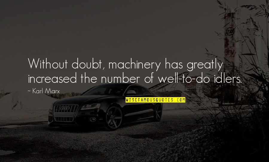 Porednice Quotes By Karl Marx: Without doubt, machinery has greatly increased the number