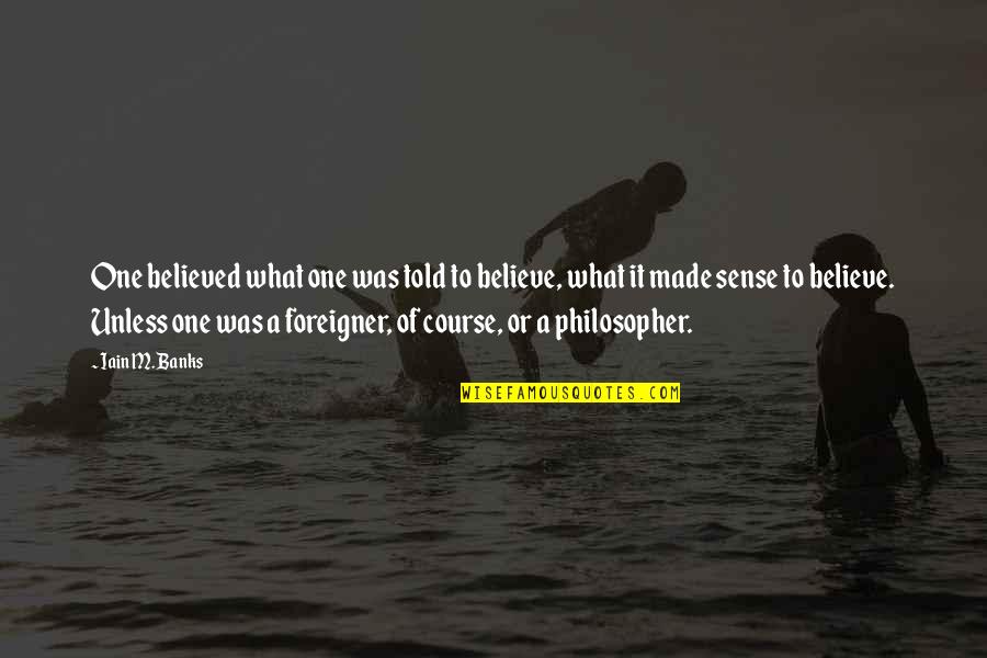 Poreikiu Quotes By Iain M. Banks: One believed what one was told to believe,