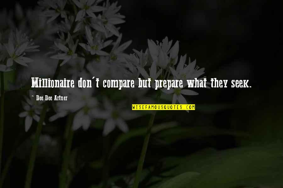 Porelon Quotes By Dee Dee Artner: Millionaire don't compare but prepare what they seek. Porelon Quotes By Dee Dee Artner: Millionaire don't compare but prepare what they seek.