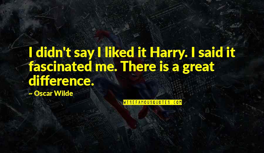 Poremba Quotes By Oscar Wilde: I didn't say I liked it Harry. I