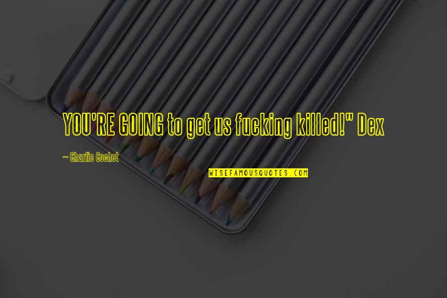Porembski Md Quotes By Charlie Cochet: YOU'RE GOING to get us fucking killed!" Dex Porembski Md Quotes By Charlie Cochet: YOU'RE GOING to get us fucking killed!" Dex