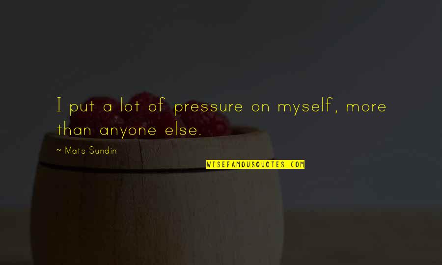 Porembski V Quotes By Mats Sundin: I put a lot of pressure on myself,