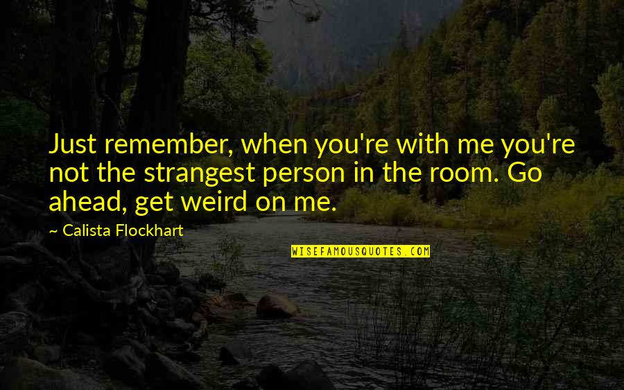 Porena Khodar Quotes By Calista Flockhart: Just remember, when you're with me you're not