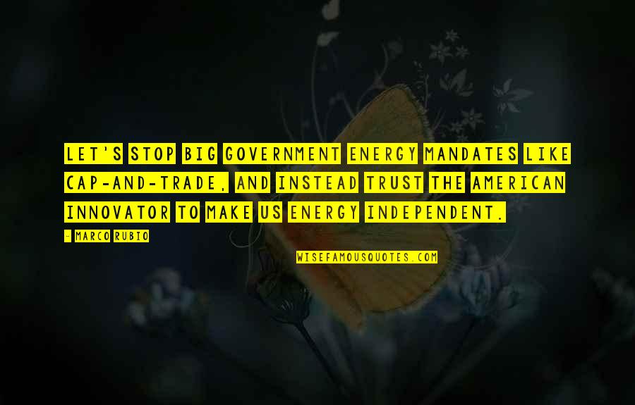 Porencephaly Quotes By Marco Rubio: Let's stop big government energy mandates like cap-and-trade, Porencephaly Quotes By Marco Rubio: Let's stop big government energy mandates like cap-and-trade,