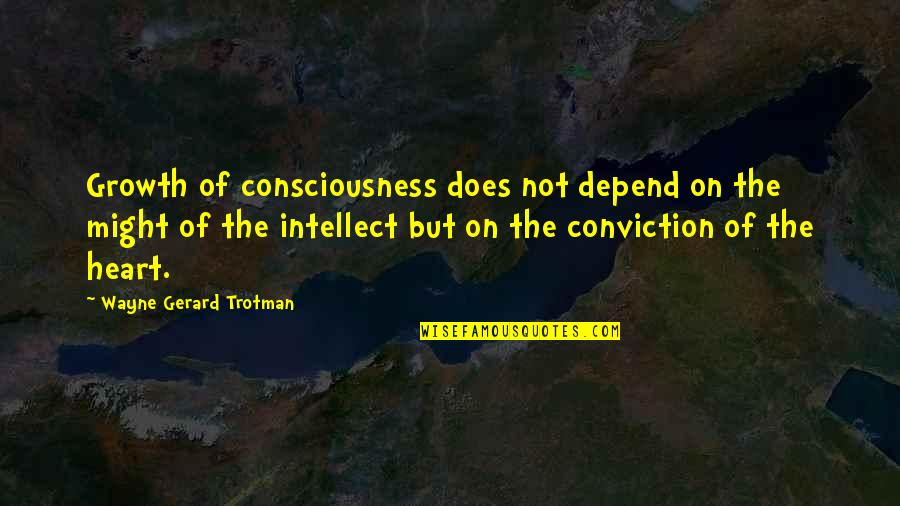 Porencephaly Quotes By Wayne Gerard Trotman: Growth of consciousness does not depend on the Porencephaly Quotes By Wayne Gerard Trotman: Growth of consciousness does not depend on the