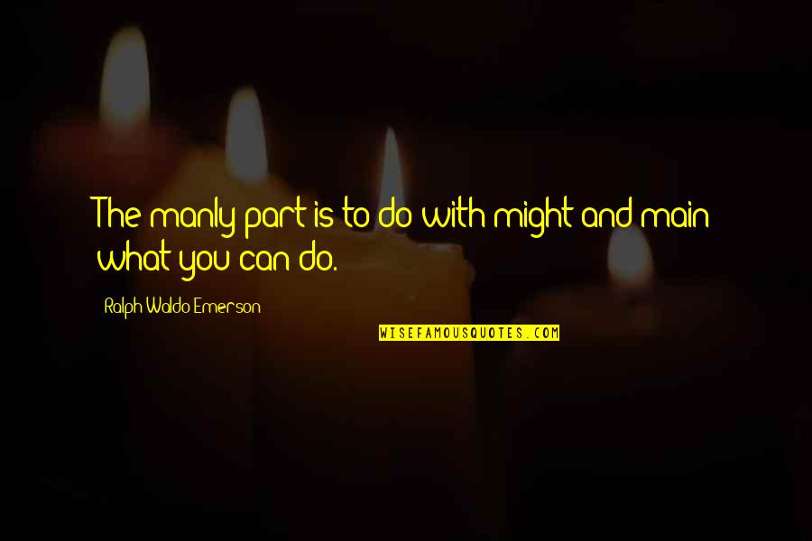 Poreotics Love Quotes By Ralph Waldo Emerson: The manly part is to do with might