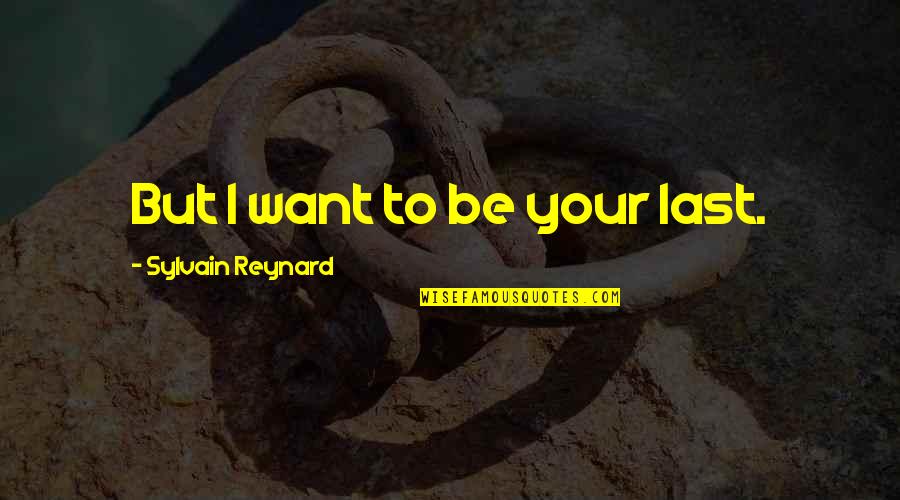 Poreotics Love Quotes By Sylvain Reynard: But I want to be your last.