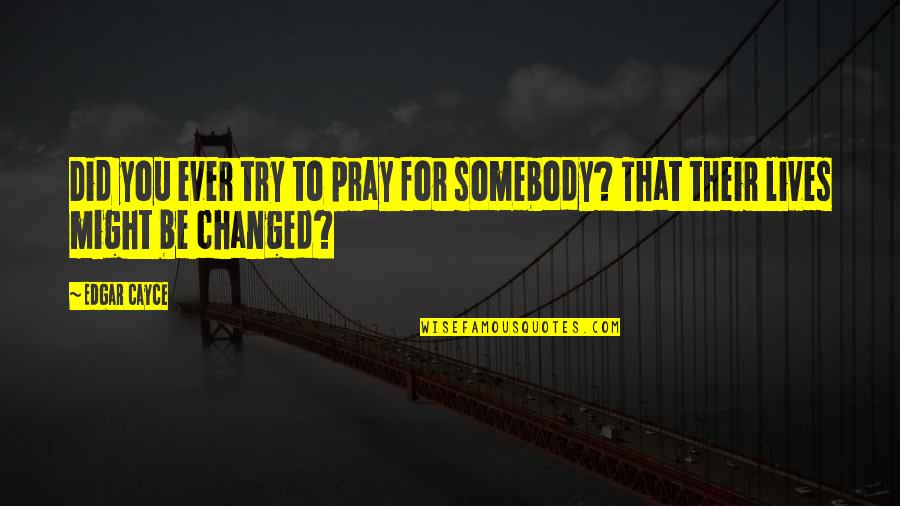 Poreotics Merchandise Quotes By Edgar Cayce: Did you ever try to pray for somebody?