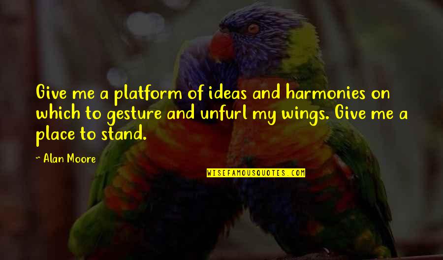 Poreotics Sunglasses Quotes By Alan Moore: Give me a platform of ideas and harmonies Poreotics Sunglasses Quotes By Alan Moore: Give me a platform of ideas and harmonies