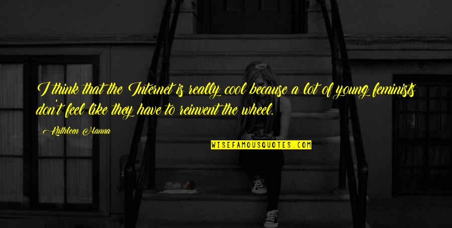 Poreotics Sunglasses Quotes By Kathleen Hanna: I think that the Internet is really cool