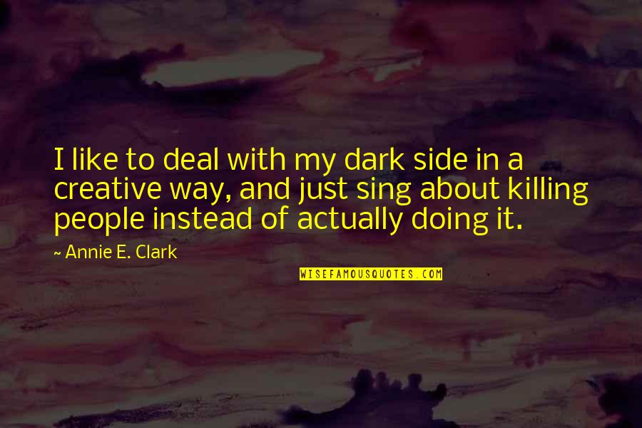 Porette Quotes By Annie E. Clark: I like to deal with my dark side Porette Quotes By Annie E. Clark: I like to deal with my dark side