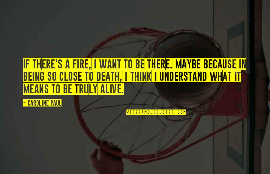 Porette Quotes By Caroline Paul: If there's a fire, I want to be Porette Quotes By Caroline Paul: If there's a fire, I want to be