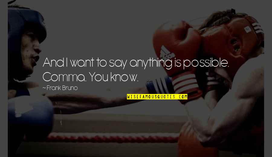 Porette Quotes By Frank Bruno: And I want to say anything is possible. Porette Quotes By Frank Bruno: And I want to say anything is possible.