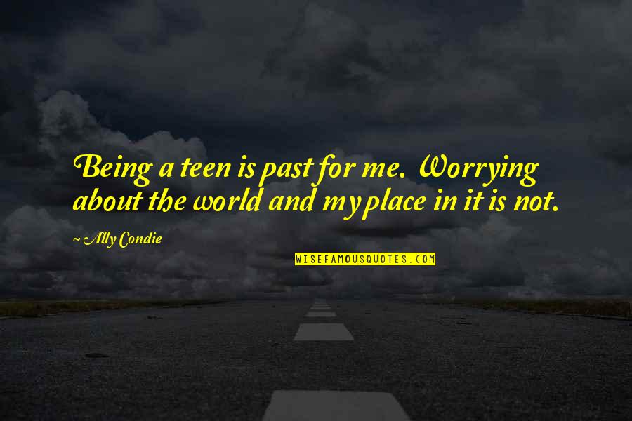 Poretti Boltshauser Quotes By Ally Condie: Being a teen is past for me. Worrying