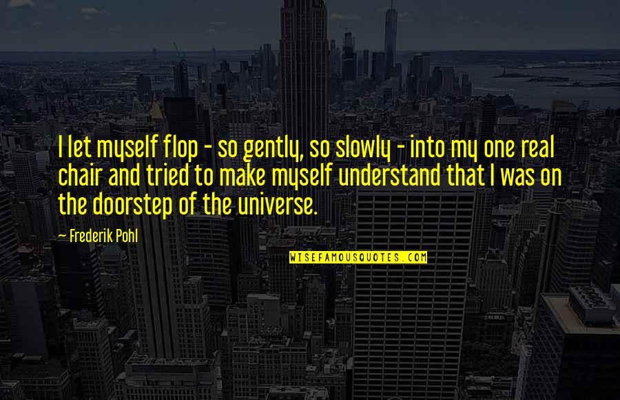 Porey Na Quotes By Frederik Pohl: I let myself flop - so gently, so Porey Na Quotes By Frederik Pohl: I let myself flop - so gently, so