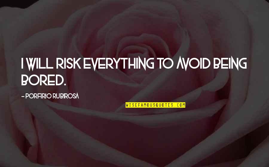 Porfirio Quotes By Porfirio Rubirosa: I will risk everything to avoid being bored.