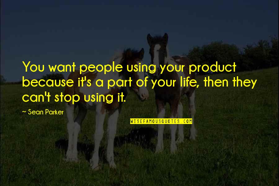 Porgy Quotes By Sean Parker: You want people using your product because it's