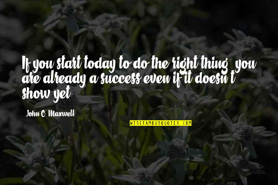 Porifera Digestive System Quotes By John C. Maxwell: If you start today to do the right