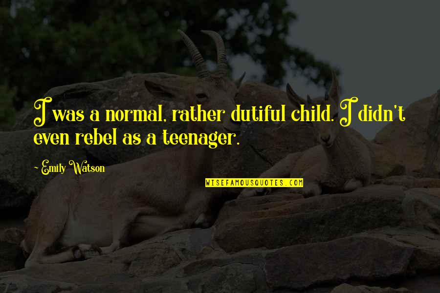 Porifera Reproduction Quotes By Emily Watson: I was a normal, rather dutiful child. I