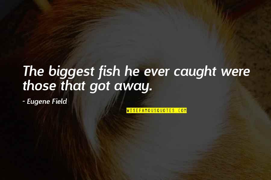 Porifera Reproduction Quotes By Eugene Field: The biggest fish he ever caught were those
