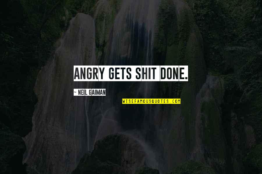 Poring Quotes By Neil Gaiman: Angry gets shit done.