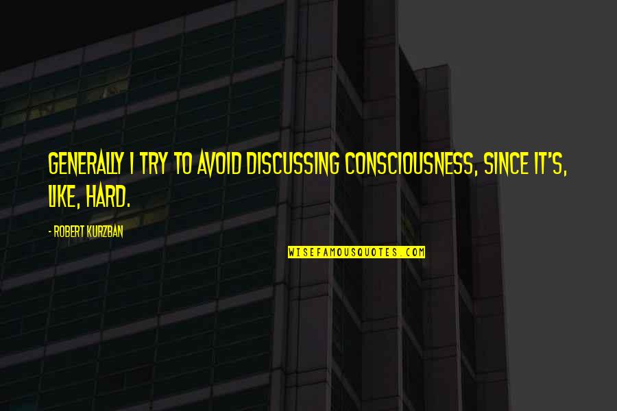Poring Quotes By Robert Kurzban: Generally I try to avoid discussing consciousness, since